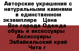 Авторские украшения с натуральными камнями в единственном экземпляре › Цена ­ 700 - Все города Одежда, обувь и аксессуары » Аксессуары   . Забайкальский край,Чита г.